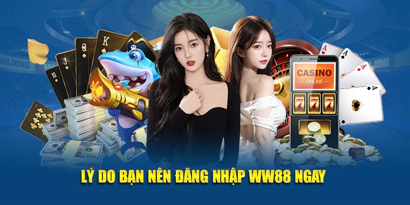Lý do bạn nên đăng nhập WW88 ngay 
