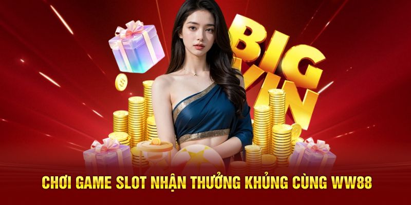 Chơi game slot nhận thưởng cực khủng 