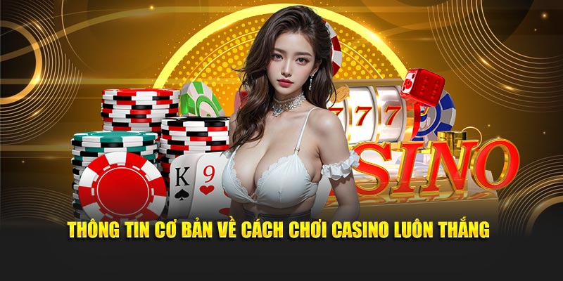 Thông tin cơ bản về cách chơi casino luôn thắng